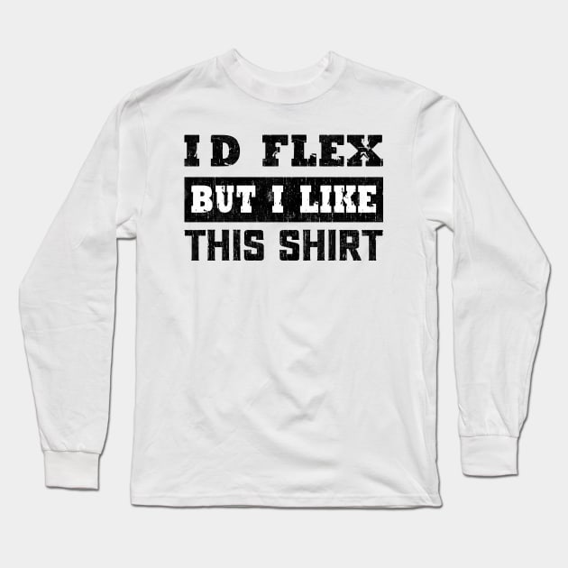 I'd Flex But I like This Shirt Funny Weight Lifting Long Sleeve T-Shirt by VILLAPODCAST